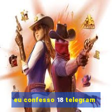 eu confesso 18 telegram