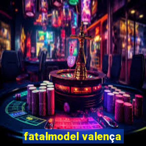 fatalmodel valença