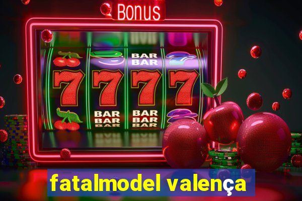 fatalmodel valença