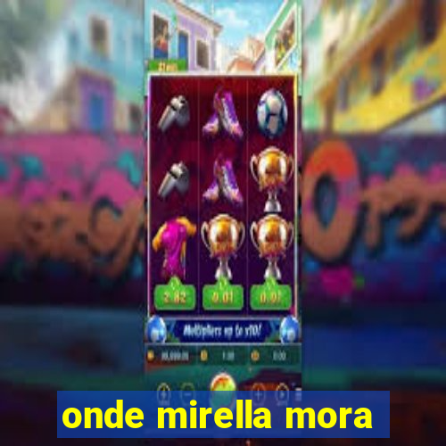 onde mirella mora