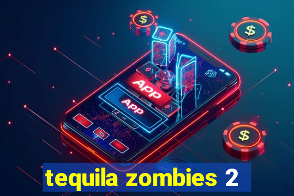 tequila zombies 2