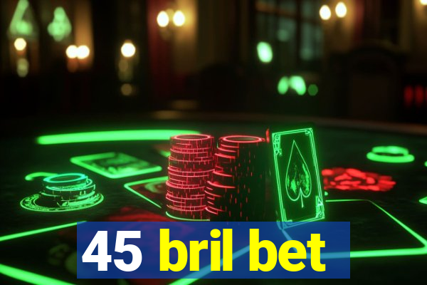 45 bril bet