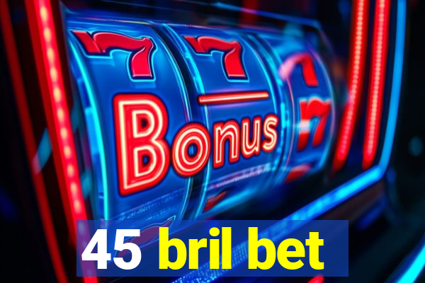 45 bril bet