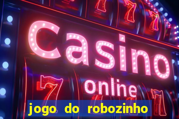 jogo do robozinho para ganhar dinheiro