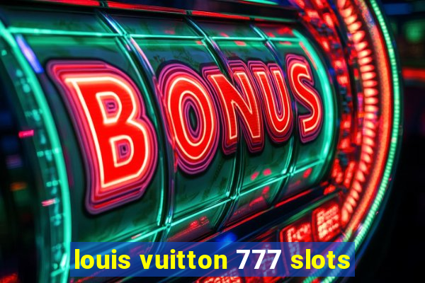 louis vuitton 777 slots