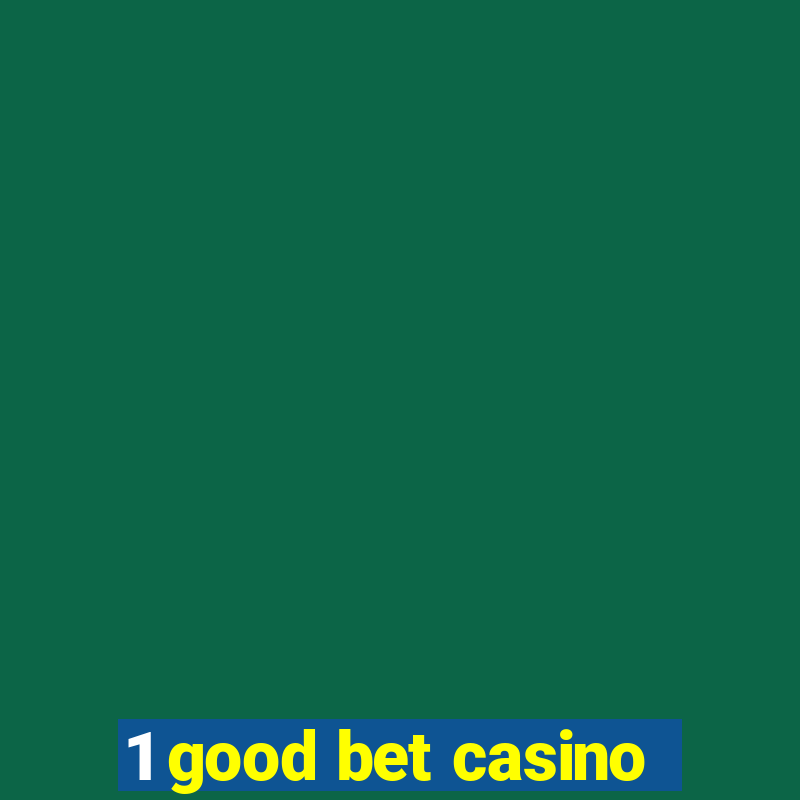 1 good bet casino