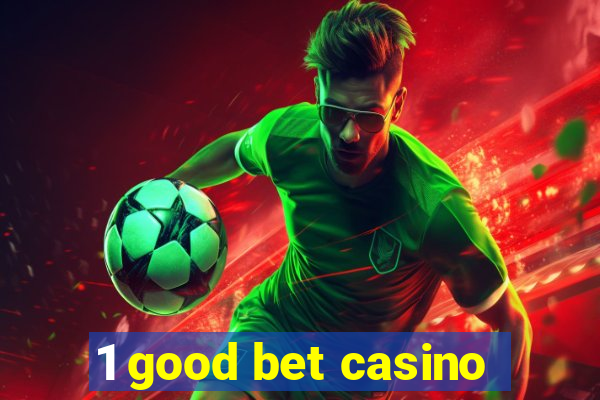 1 good bet casino