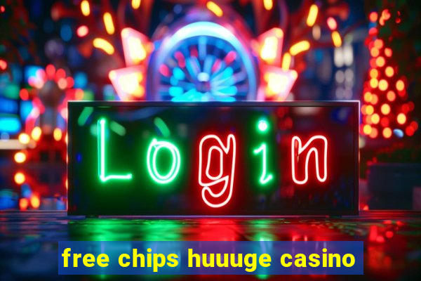 free chips huuuge casino