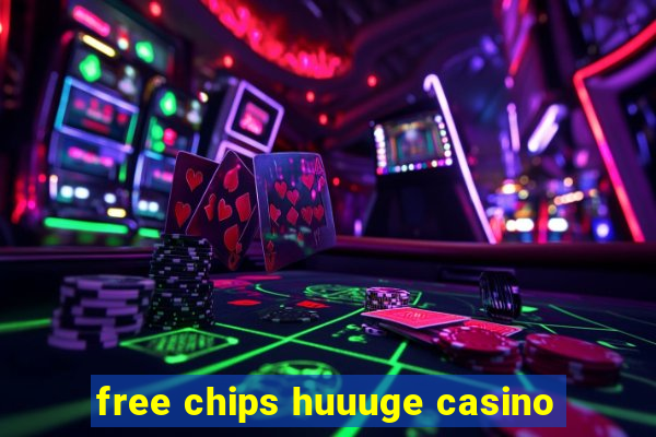 free chips huuuge casino