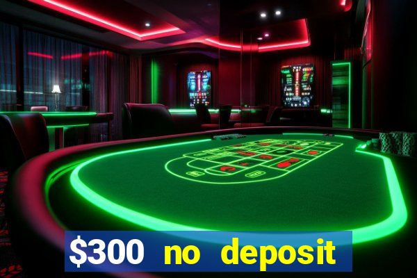 $300 no deposit bonus casino