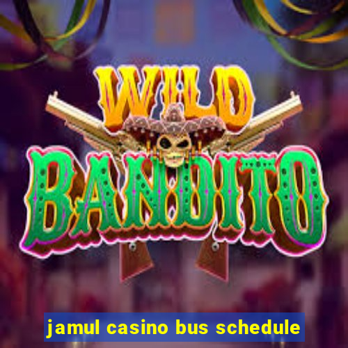 jamul casino bus schedule