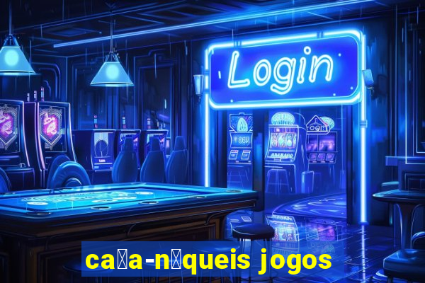 ca莽a-n铆queis jogos