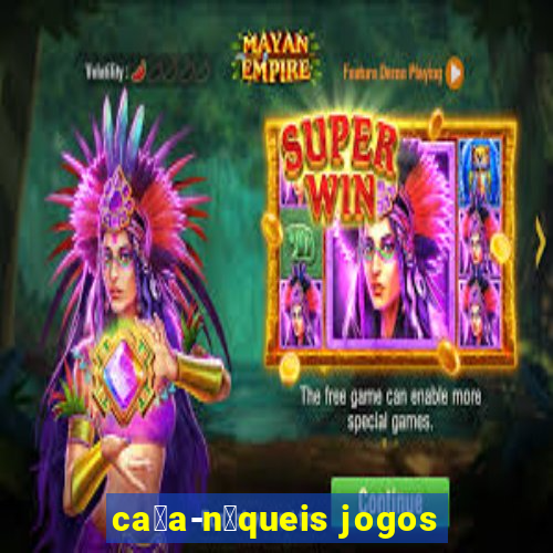 ca莽a-n铆queis jogos