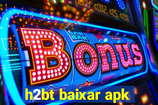 h2bt baixar apk