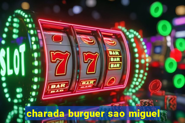 charada burguer sao miguel