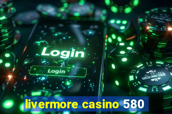 livermore casino 580