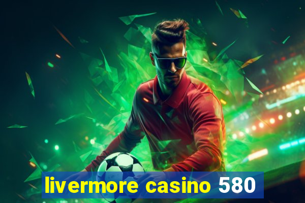 livermore casino 580