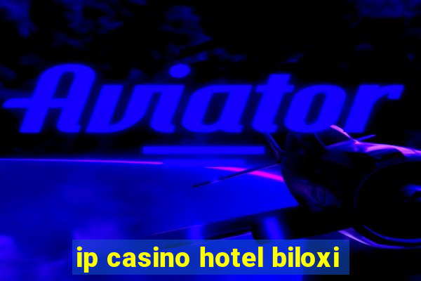 ip casino hotel biloxi