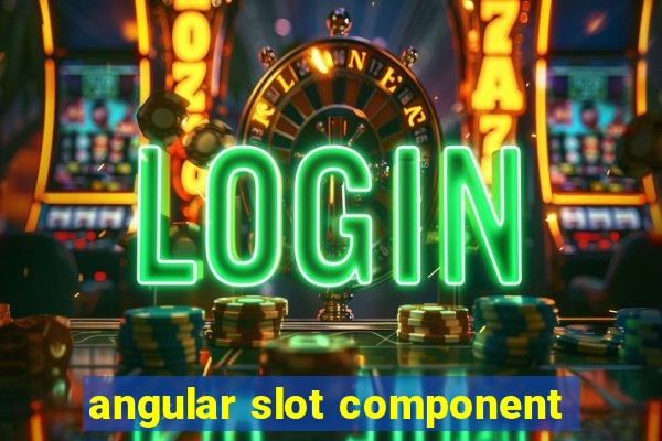 angular slot component