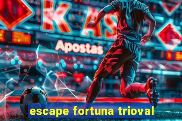 escape fortuna trioval