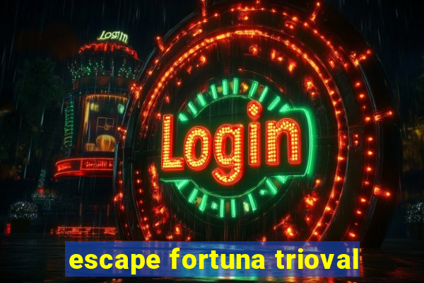 escape fortuna trioval