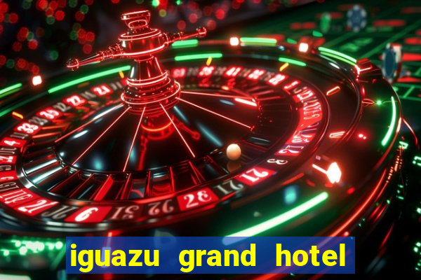 iguazu grand hotel resort & casino puerto iguazu