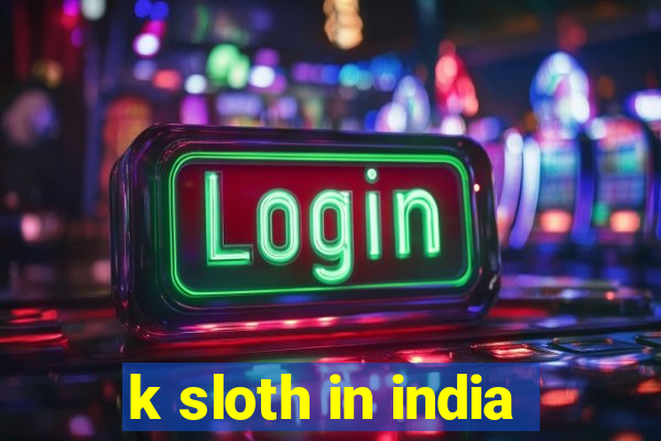 k sloth in india