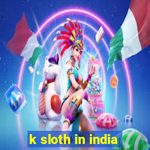 k sloth in india