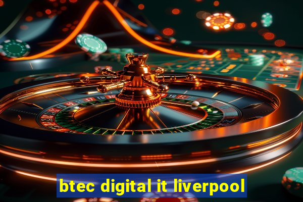 btec digital it liverpool