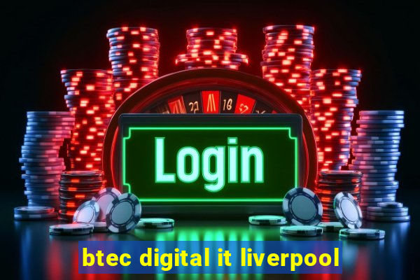 btec digital it liverpool