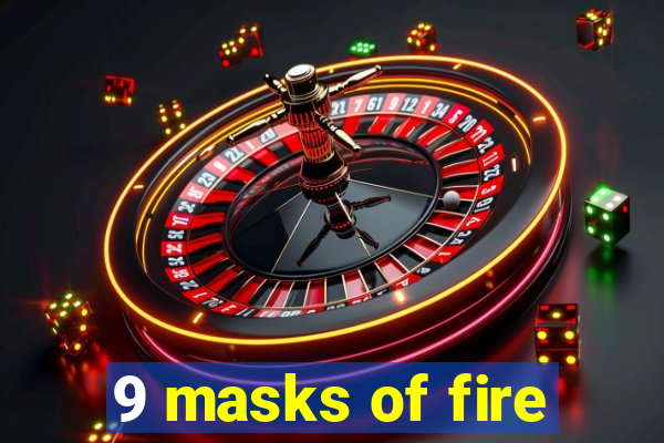 9 masks of fire