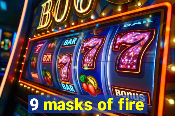 9 masks of fire