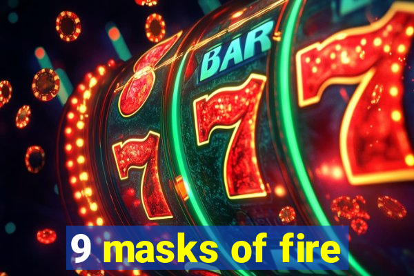 9 masks of fire