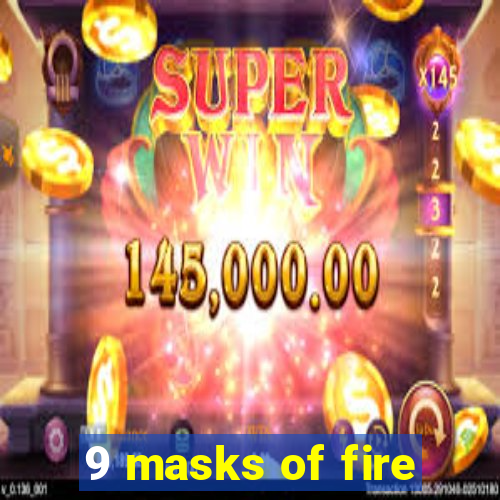 9 masks of fire