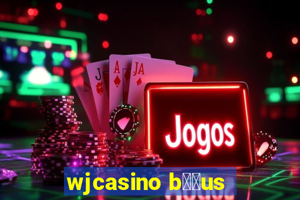 wjcasino b涔坣us