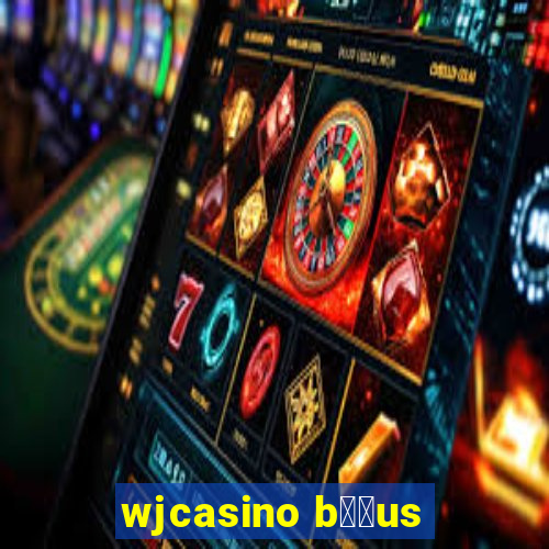 wjcasino b涔坣us