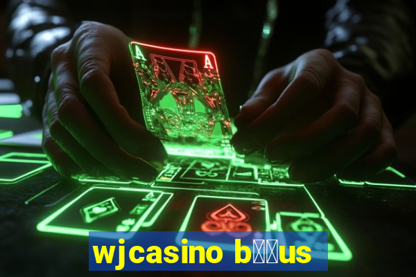 wjcasino b涔坣us