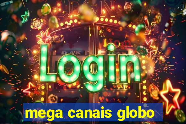 mega canais globo