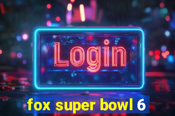 fox super bowl 6