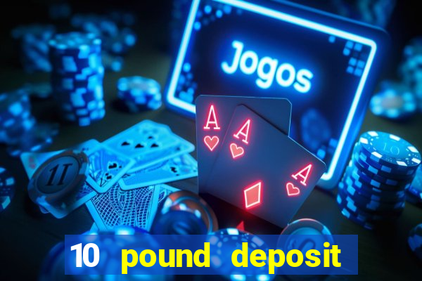 10 pound deposit casino sites