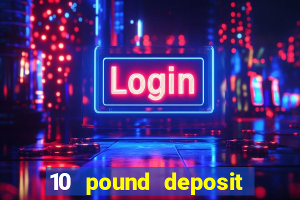 10 pound deposit casino sites