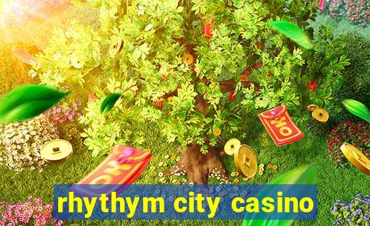 rhythym city casino