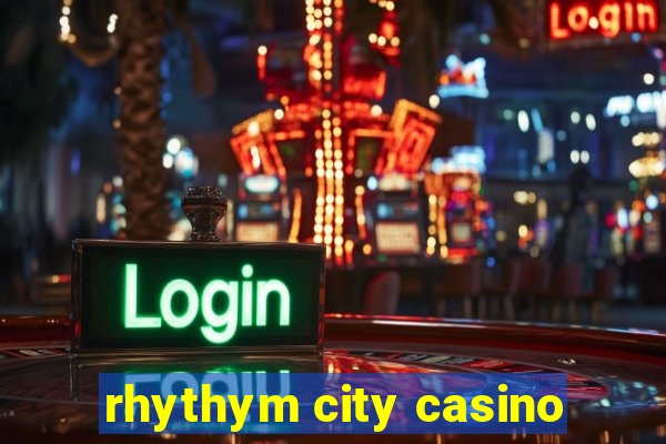 rhythym city casino