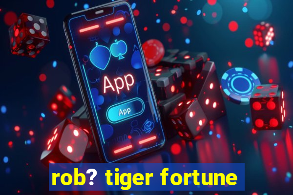 rob? tiger fortune