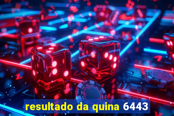 resultado da quina 6443