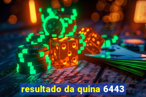 resultado da quina 6443