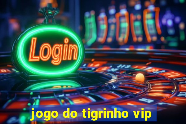 jogo do tigrinho vip