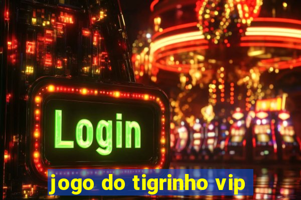 jogo do tigrinho vip