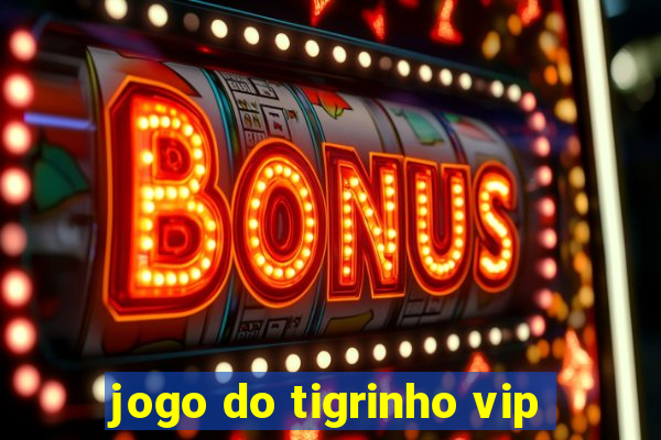 jogo do tigrinho vip