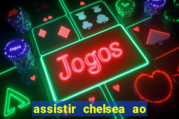 assistir chelsea ao vivo futemax